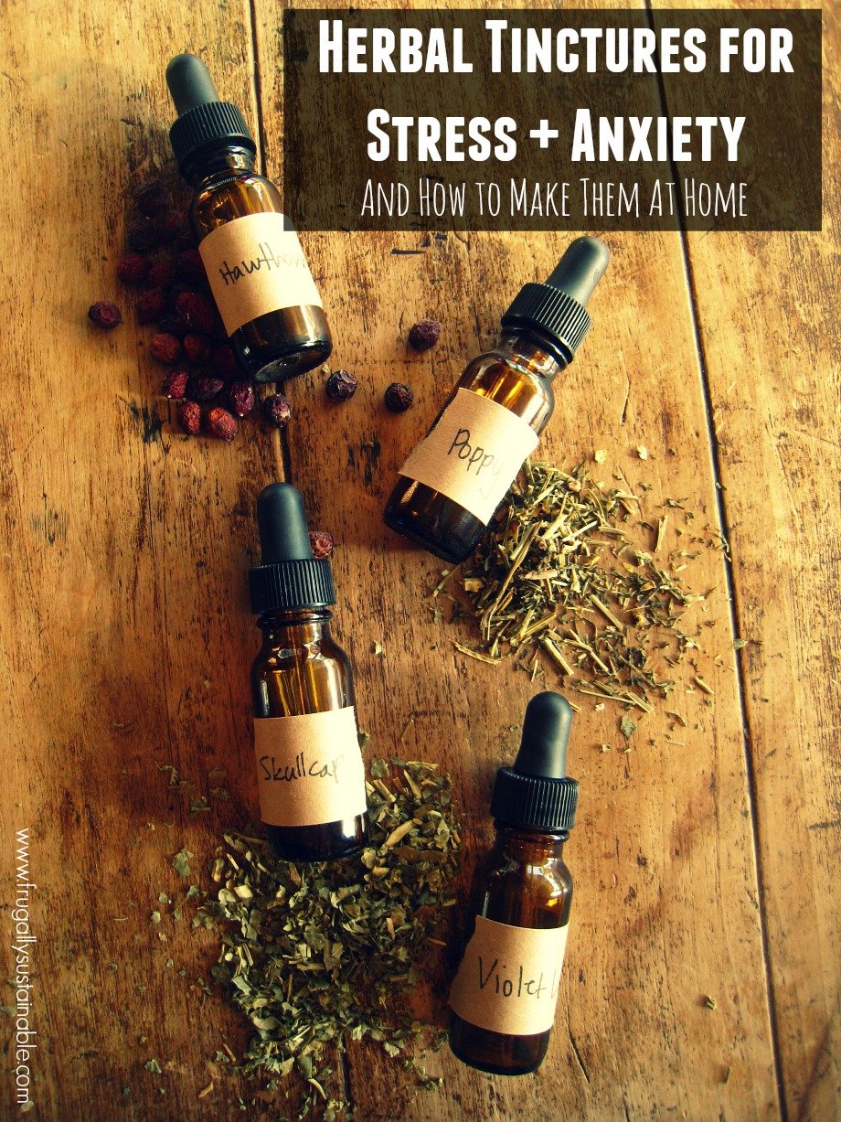 Herbal tinctures to treat stress, anxiety, and panic attacks...and how to make them at home