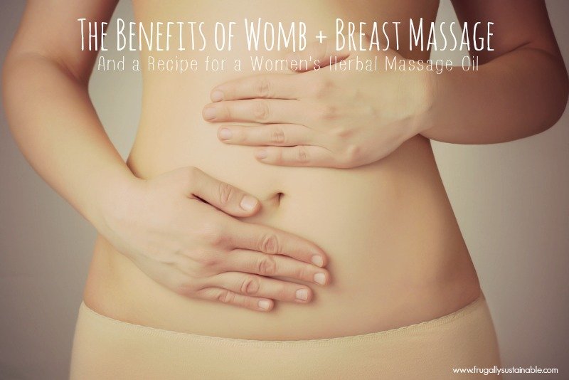 The Benefits of Womb + Breast Massage for Women :: And a Recipe for a Women’s Herbal Massage Oil